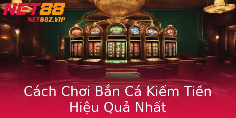 Cách Chơi Bắn Cá Kiếm Tiền Hiệu Quả Nhất Cách Chơi Bắn Cá Kiếm Tiền Hiệu Quả Nhất