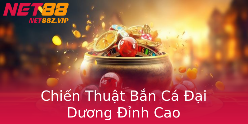 Chiến Thuật Bắn Cá Đại Dương Đỉnh Cao Chiến Thuật Bắn Cá Đại Dương Đỉnh Cao