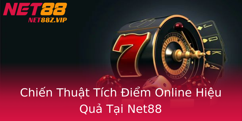 Chiến Thuật Tích Điểm Online Hiệu Quả Tại Net88 Chiến Thuật Tích Điểm Online Hiệu Quả Tại Net88