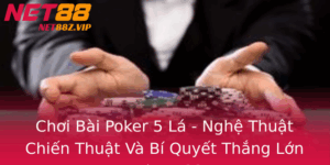Choi Bai Poker 5 La Nghe Thuat Chien Thuat Va Bi Quyet Thang Lon Tai Net88
