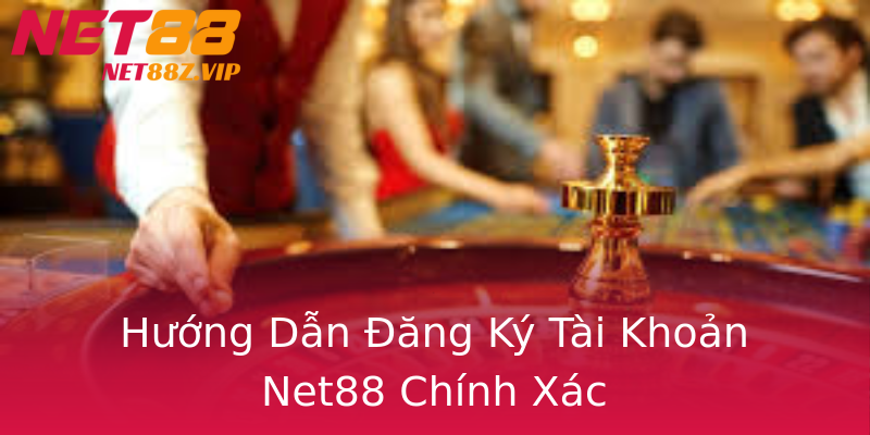 Hướng Dẫn Đăng Ký Tài Khoản Net88 Chính Xác Hướng Dẫn Đăng Ký Tài Khoản Net88 Chính Xác