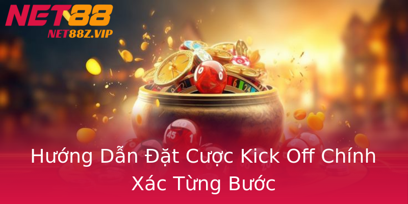 Hướng Dẫn Đặt Cược Kick Off Chính Xác Từng Bước Hướng Dẫn Đặt Cược Kick Off Chính Xác Từng Bước