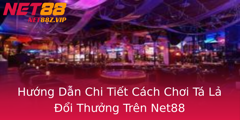 Hướng Dẫn Chi Tiết Cách Chơi Tá Lả Đổi Thưởng Trên Net88 Hướng Dẫn Chi Tiết Cách Chơi Tá Lả Đổi Thưởng Trên Net88