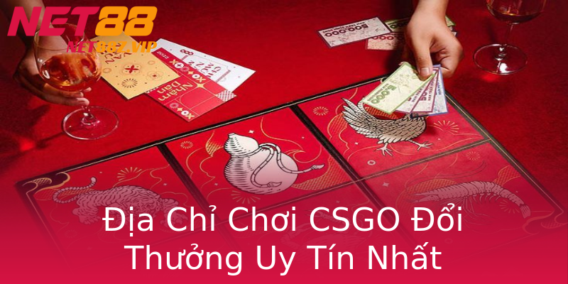 Địa Chỉ Chơi CSGO Đổi Thưởng Uy Tín Nhất Địa Chỉ Chơi CSGO Đổi Thưởng Uy Tín Nhất