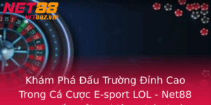 Kham Pha Au Truong Inh Cao Trong Ca Cuoc E Sport Lol Net88 Em En Trai Nghiem Thu Vi Va Sinh Ton