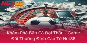 Kham Pha Ban Ca Ai Than Game Oi Thuong Inh Cao Tu Net88 Ang Gay Sot Hien Nay