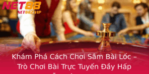 Kham Pha Cach Choi Sam Bai Loc Tro Choi Bai Truc Tuyen Ay Hap Dan Tren Net88