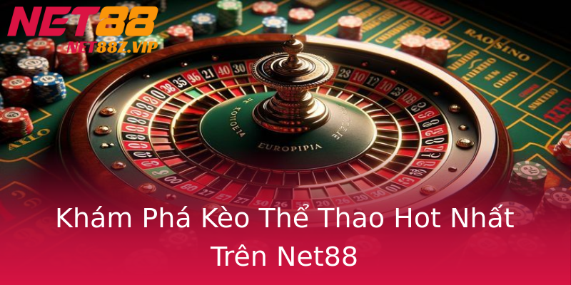 Khám Phá Kèo Thể Thao Hot Nhất Trên Net88 Khám Phá Kèo Thể Thao Hot Nhất Trên Net88