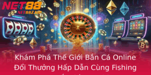 Kham Pha The Gioi Ban Ca Online Oi Thuong Hap Dan Cung Fishing Vua Ban Ca Net88