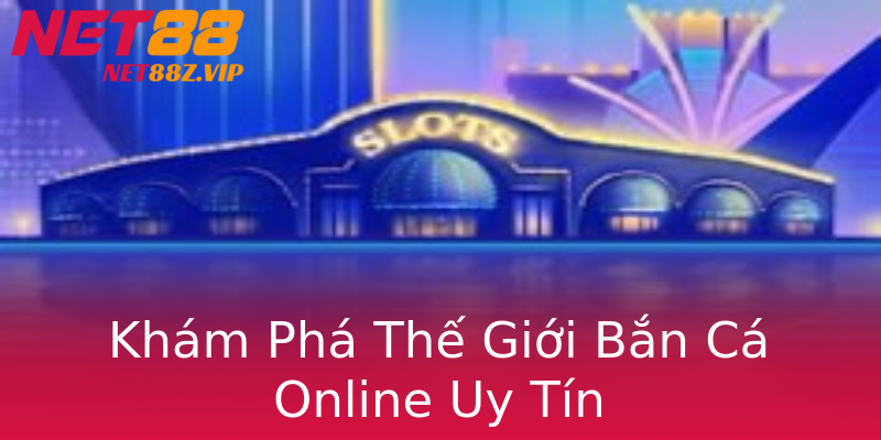 Khám Phá Thế Giới Bắn Cá Online Uy Tín Khám Phá Thế Giới Bắn Cá Online Uy Tín