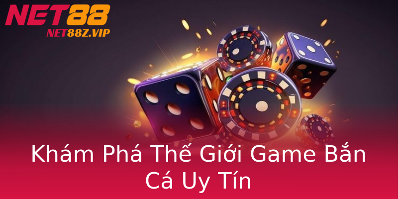 Khám Phá Thế Giới Game Bắn Cá Uy Tín Khám Phá Thế Giới Game Bắn Cá Uy Tín