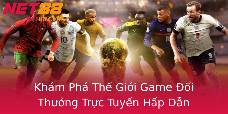 Khám Phá Thế Giới Game Đổi Thưởng Trực Tuyến Hấp Dẫn Khám Phá Thế Giới Game Đổi Thưởng Trực Tuyến Hấp Dẫn