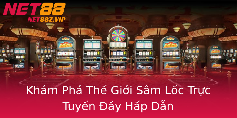 Khám Phá Thế Giới Sâm Lốc Trực Tuyến Đầy Hấp Dẫn Khám Phá Thế Giới Sâm Lốc Trực Tuyến Đầy Hấp Dẫn