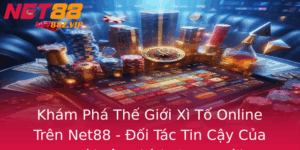 Kham Pha The Gioi Xi To Online Tren Net88 Oi Tac Tin Cay Cua Nguoi Yeu Thich Game Bai