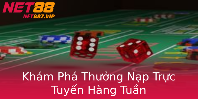 Khám Phá Thưởng Nạp Trực Tuyến Hàng Tuần Khám Phá Thưởng Nạp Trực Tuyến Hàng Tuần
