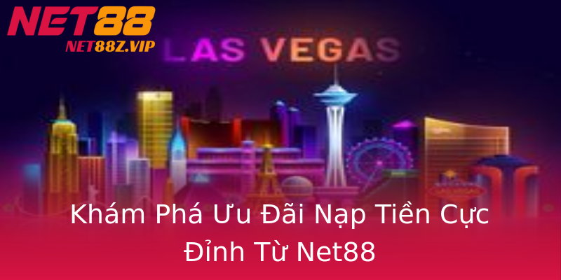 Khám Phá Ưu Đãi Nạp Tiền Cực Đỉnh Từ Net88 Khám Phá Ưu Đãi Nạp Tiền Cực Đỉnh Từ Net88