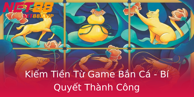 Kiếm Tiền Từ Game Bắn Cá - Bí Quyết Thành Công Kiếm Tiền Từ Game Bắn Cá - Bí Quyết Thành Công