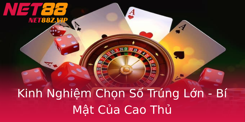 Kinh Nghiệm Chọn Số Trúng Lớn - Bí Mật Của Cao Thủ Kinh Nghiệm Chọn Số Trúng Lớn - Bí Mật Của Cao Thủ