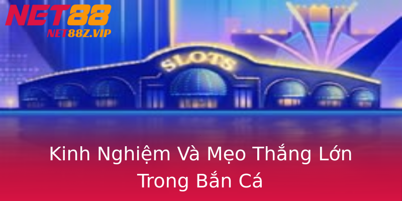 Kinh Nghiệm Và Mẹo Thắng Lớn Trong Bắn Cá Kinh Nghiệm Và Mẹo Thắng Lớn Trong Bắn Cá