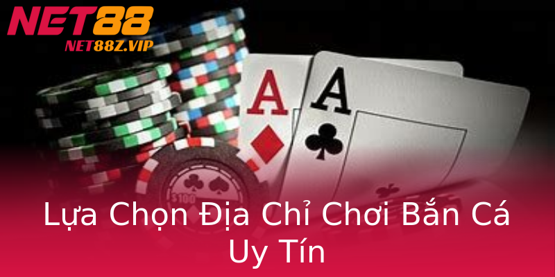 Lựa Chọn Địa Chỉ Chơi Bắn Cá Uy Tín Lựa Chọn Địa Chỉ Chơi Bắn Cá Uy Tín