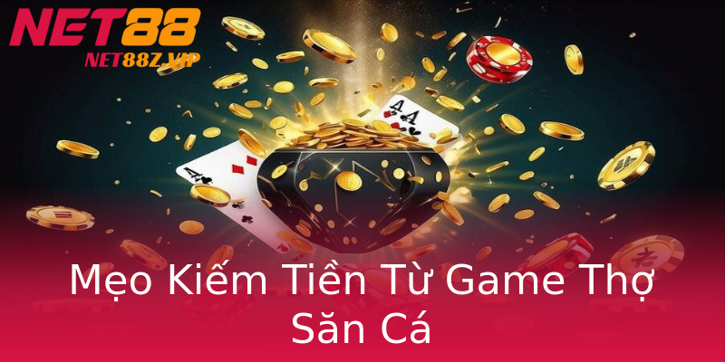 Mẹo Kiếm Tiền Từ Game Thợ Săn Cá Mẹo Kiếm Tiền Từ Game Thợ Săn Cá