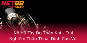 No Hu Tay Du Than Khi Trai Nghiem Than Thoai Inh Cao Voi Net88