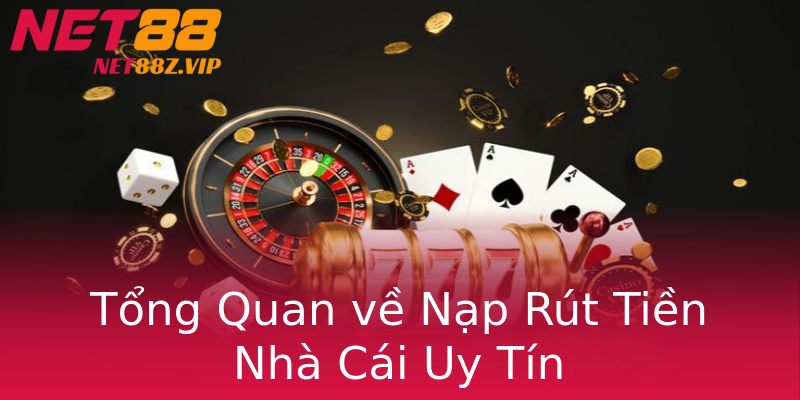Tổng Quan về Nạp Rút Tiền Nhà Cái Uy Tín Tổng Quan về Nạp Rút Tiền Nhà Cái Uy Tín