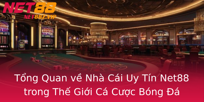 Tổng Quan về Nhà Cái Uy Tín Net88 trong Thế Giới Cá Cược Bóng Đá Tổng Quan về Nhà Cái Uy Tín Net88 trong Thế Giới Cá Cược Bóng Đá