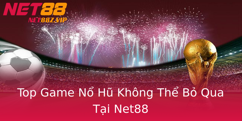 Top Game Nổ Hũ Không Thể Bỏ Qua Tại Net88 Top Game Nổ Hũ Không Thể Bỏ Qua Tại Net88