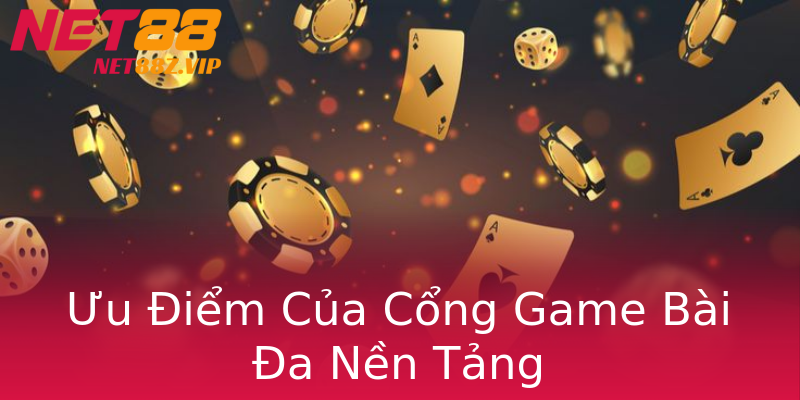 Ưu Điểm Của Cổng Game Bài Đa Nền Tảng Ưu Điểm Của Cổng Game Bài Đa Nền Tảng