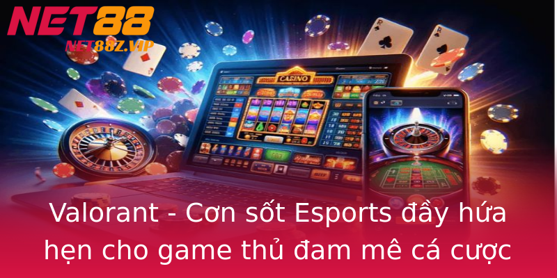 Valorant - Cơn sốt Esports đầy hứa hẹn cho game thủ đam mê cá cược Valorant - Cơn sốt Esports đầy hứa hẹn cho game thủ đam mê cá cược