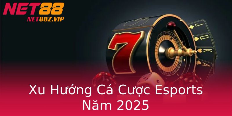 Xu Hướng Cá Cược Esports Năm 2025 Xu Hướng Cá Cược Esports Năm 2025