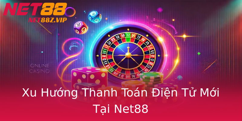 Xu Hướng Thanh Toán Điện Tử Mới Tại Net88 Xu Hướng Thanh Toán Điện Tử Mới Tại Net88
